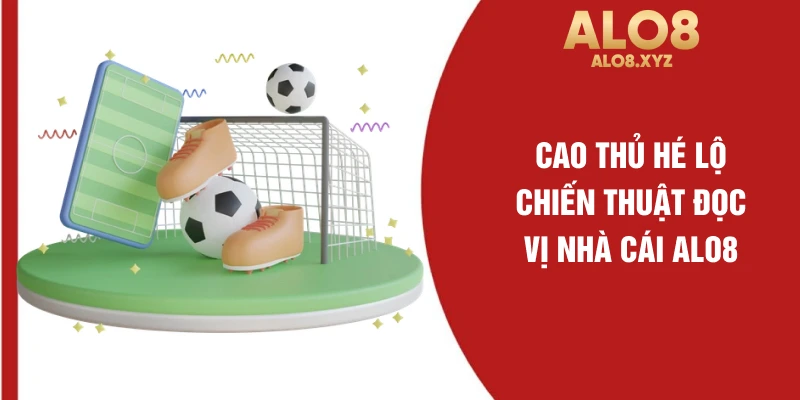 Cao thủ hé lộ chiến thuật đọc vị nhà cái ALO8
