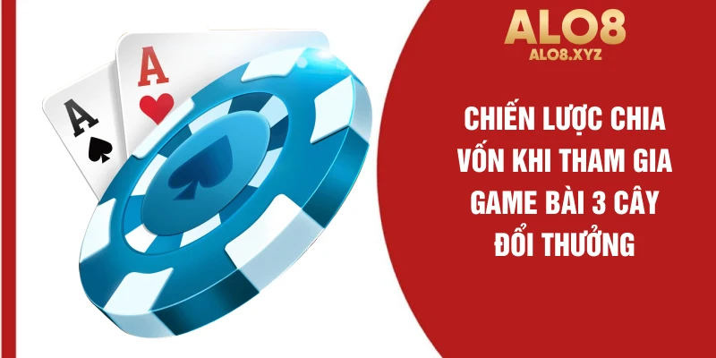 Chiến lược chia vốn khi tham gia game bài 3 cây đổi thưởng