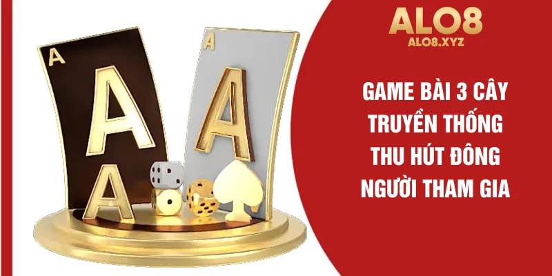 Game bài 3 cây truyền thống thu hút đông người tham gia