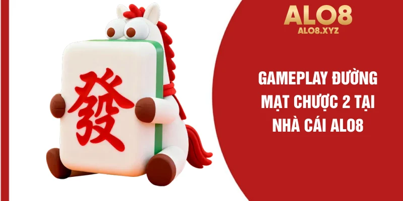 Gameplay đường mạt chược 2 tại nhà cái ALO8