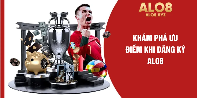 Khám phá ưu điểm khi đăng ký ALO8