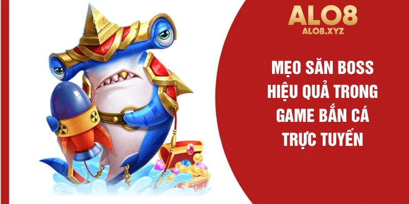 Mẹo săn boss hiệu quả trong game bắn cá trực tuyến