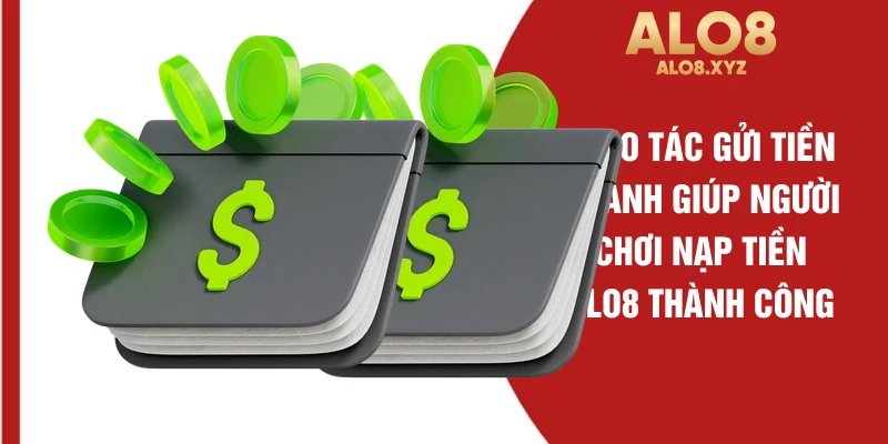 Thao tác gửi tiền nhanh giúp người chơi nạp tiền ALO8 thành công