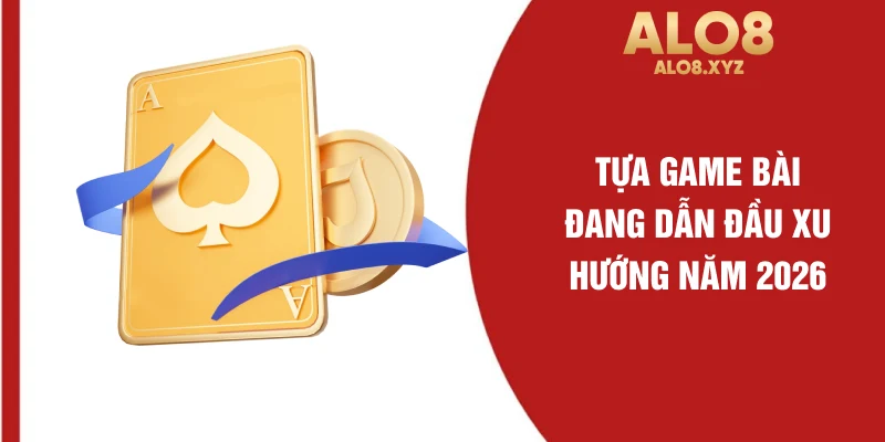 Tựa game bài đang dẫn đầu xu hướng năm 2026